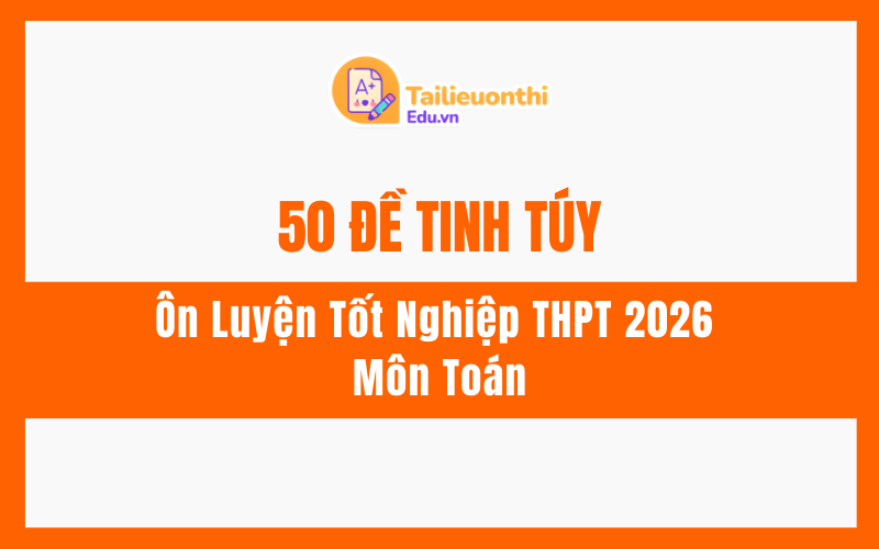 50 Đề Tinh Túy Ôn Luyện Tốt Nghiệp THPT 2026 Môn Toán